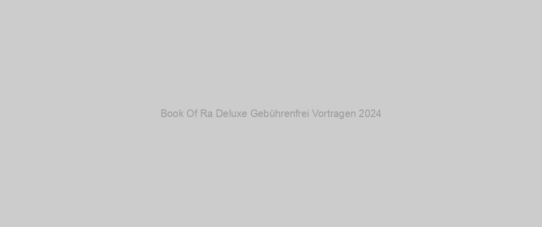 Book Of Ra Deluxe Gebührenfrei Vortragen 2024